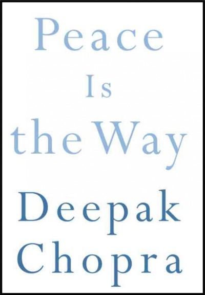 Peace is the way [electronic resource] : bringing war and violence to an end / Deepak Chopra.