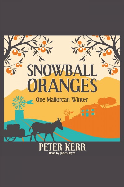 Snowball oranges [electronic resource] : one Mallorcan winter / Peter Kerr.
