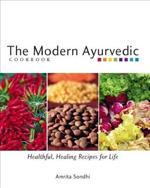 The modern Ayurvedic cookbook [electronic resource] : healthful, healing recipes for life / Amrita Sondhi.