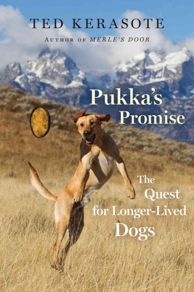 Pukka's promise : the quest for longer-lived dogs / Ted Kerasote.