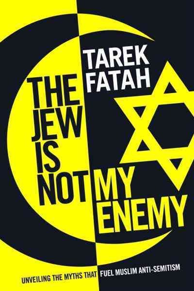 The Jew is not my enemy [electronic resource] : unveiling the myths that fuel Muslim anti-Semitism / Tarek Fatah.