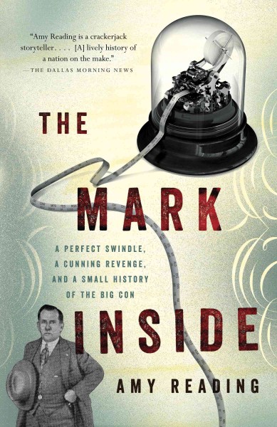 The mark inside [electronic resource] : a perfect swindle, a cunning revenge, and a small history of the big con / Amy Reading.