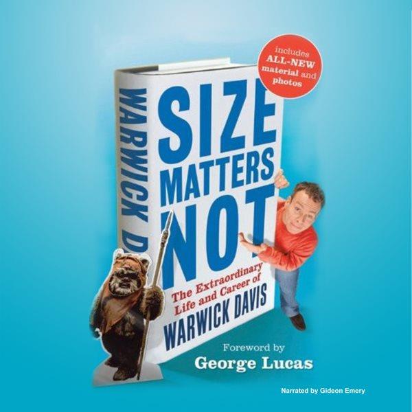 Size matters not [electronic resource] [the extraordinary life and career of Warwick Davis] / [foreword by George Lucas].