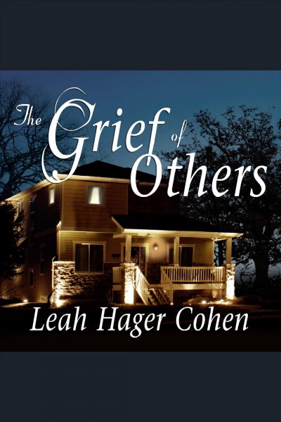 The grief of others [electronic resource] : a novel / Leah Hager Cohen.