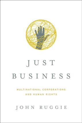 Just business : multinational corporations and human rights / John Gerard Ruggie.