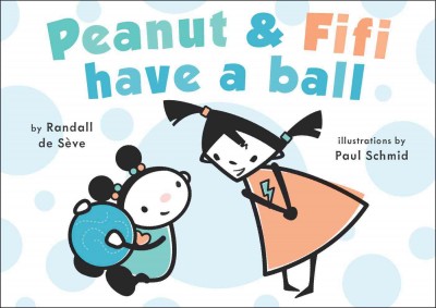 Peanut and Fifi have a ball / by Randall de Sève ; illustrations by Paul Schmid.