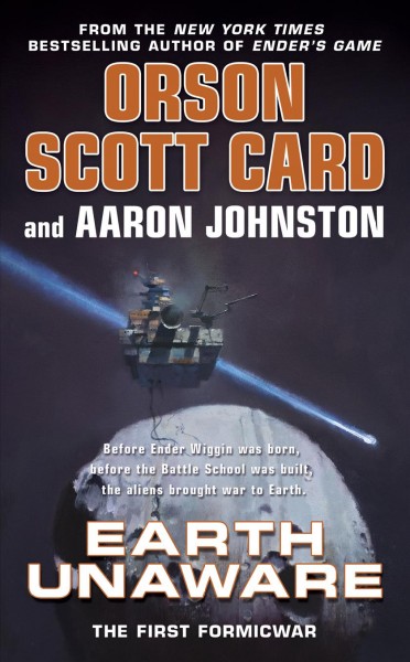 Earth unaware : the first Formic war / Orson Scott Card and Aaron Johnston.