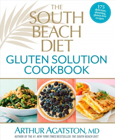 The South Beach diet gluten solution cookbook : 175 delicious, slimming, gluten-free recipes / Arthur Agatston, MD.