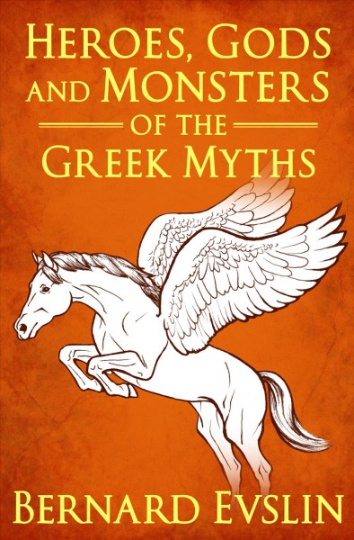 Heroes, gods and monsters of the Greek myths [electronic resource] Illustrated by William Hofmann.