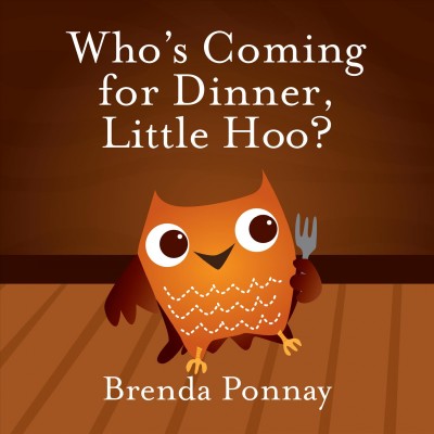 Who's coming for dinner, Little Hoo? [electronic resource] / Brenda Ponnay.