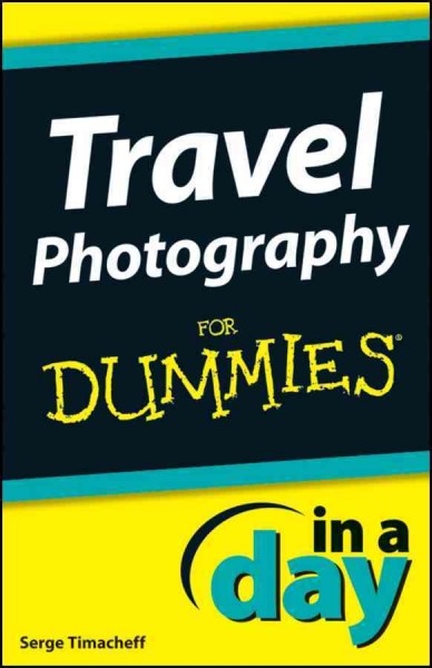 Travel Photography In A Day For Dummies [electronic resource].
