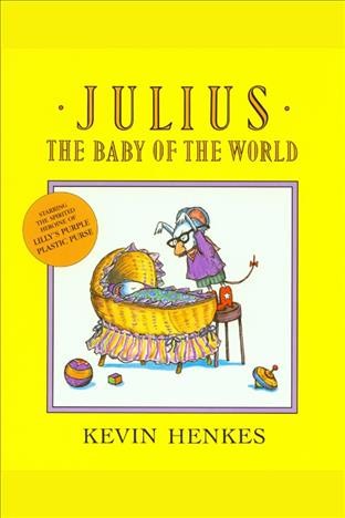 Julius, the baby of the world [electronic resource] / by Kevin Henkes.