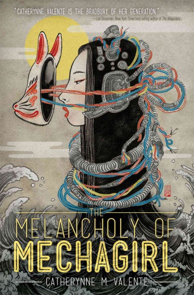 The melancholy of mechagirl : stories and poems / Catherynne Valente.