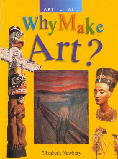Why make art? / written by Elizabeth Newbury.