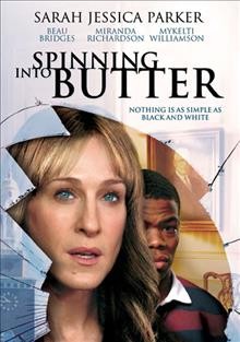 Spinning into butter [video recording (DVD)] / Screen Media Films ; Whitsett Hill Films ; DDD/Alton Road ; produced by Norman Twain, Lou Pitt, Ryan Howe ; screenplay by Rebecca Gilman and Doug Atchison ; directed by Mark Brokaw.