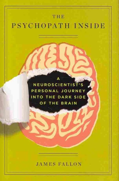 The psychopath inside : a neuroscientist's personal journey into the dark side of the brain / James Fallon.