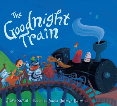 The Goodnight Train [board book] / by June Sobel ; illustrated by Laura Huliska-Beith.