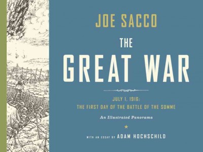 The Great War : July 1, 1916 : the first day of the Battle of the Somme : an illustrated panorama / Joe Sacco ; with an essay by Adam Hochschild.