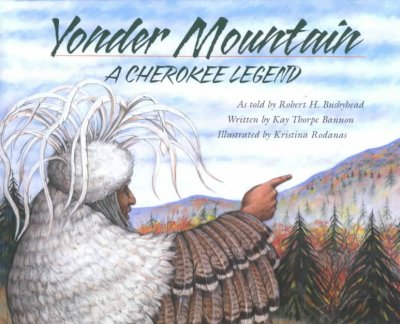 Yonder Mountain : a Cherokee legend / written by Kay Thorpe Bannon ; as told by Robert H. Bushyhead ; foreword by Joseph Bruchac ; illustrated by Kristina Rodanas.