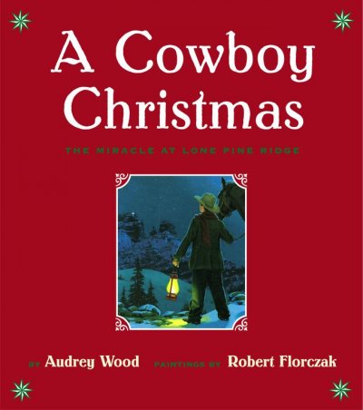A cowboy Christmas : the miracle at Lone Pine Ridge / by Audrey Wood ; paintings by Robert Florczak.