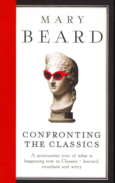 Confronting the classics : traditions adventures, innovations / Mary Beard.