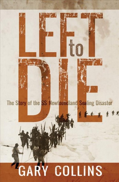 Left to die : the story of the SS Newfoundland Sealing Disaster / Gary Collins.