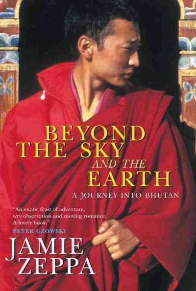 Beyond the sky and the earth : a journey into Bhutan / Jamie Zeppa.