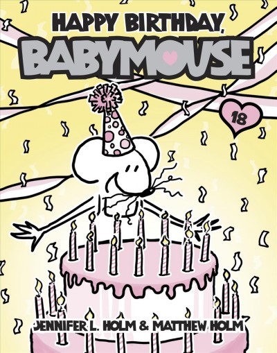 Babymouse. 18, Happy birthday / by Jennifer L. Holm & Matthew Holm.
