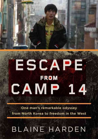 Escape from Camp 14 [sound recording] : one man's remarkable odyssey from North Korea to freedom in the west / Blaine Harden.