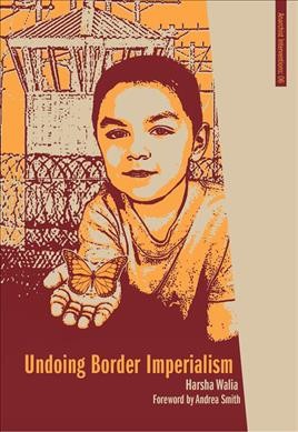 Undoing border imperialism / Harsha Walia ; foreword by Andrea Smith.