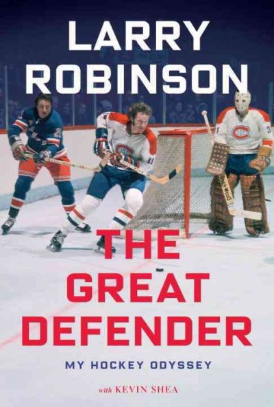 The great defender : my hockey odyssey / Larry Robinson, with Kevin Shea.
