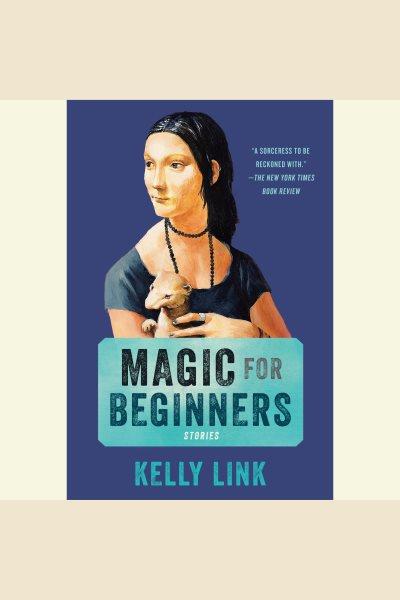 Magic for beginners : stories / Kelly Link.