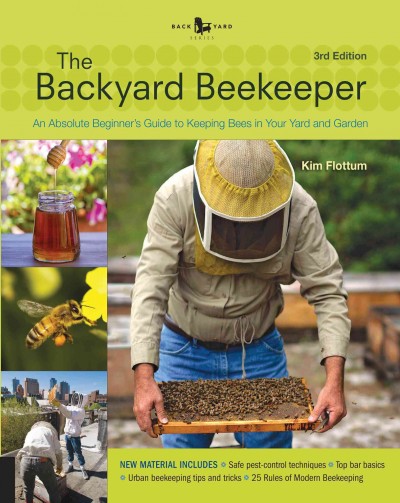 The backyard beekeeper : an absolute beginner's guide to keeping bees in your yard and garden / Kim Flottum.