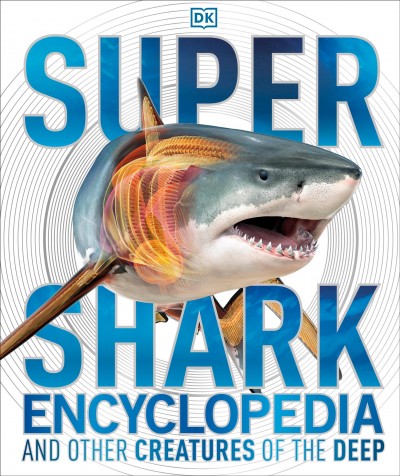 Super shark encyclopedia and other creatures of the deep / Derek Harvey.