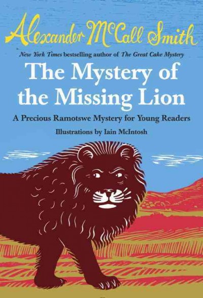 The mystery of the missing lion : a Precious Ramotswe mystery for young readers / Alexander McCall Smith ; illustrated by Iain McIntosh.