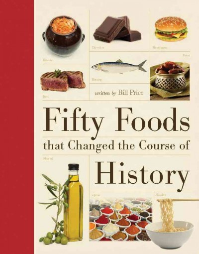 Fifty foods that changed the course of history / written by Bill Price.