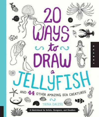 20 ways to draw a jellyfish : and 44 other amazing sea creatures / Trina Dalziel.