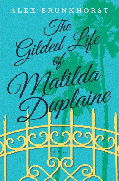 The gilded life of Matilda Duplaine / Alex Brunkhorst.