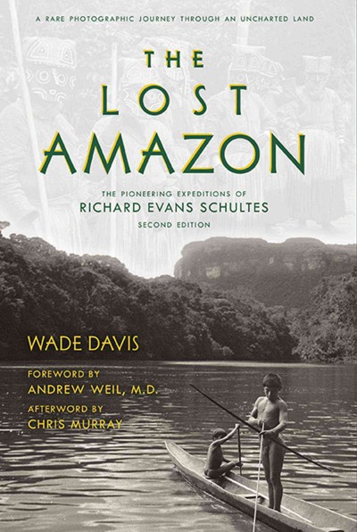 The lost Amazon : the pioneering expeditions of Richard Evans Schultes : a rare photographic journey to an uncharted land / text by Wade Davis ; photographs by Richard Evans Schultes ; foreword by Andrew Weil ; afterword by Chris Murray.