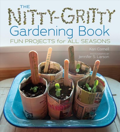 The nitty-gritty gardening book : fun projects for all seasons / Kari Cornell ; photographs by Jennifer S. Larson.