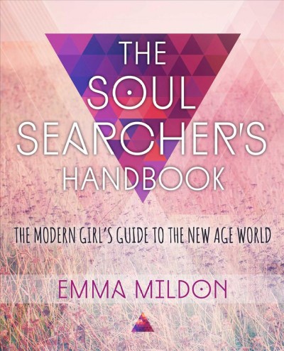 The soul searcher's handbook : a modern girl's guide to the new-age world / Emma Mildon.