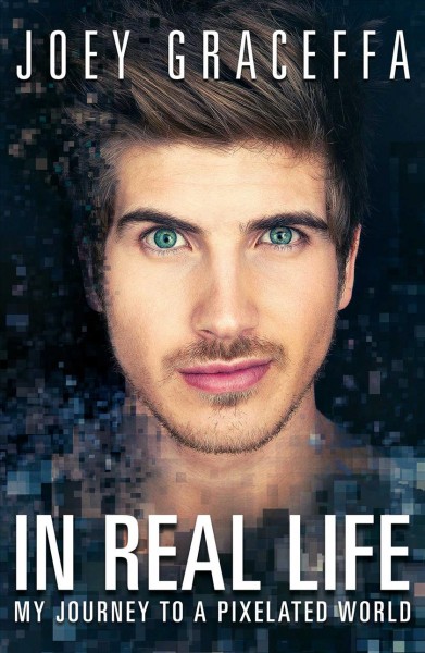 In real life : my journey to a Pixelated World / Joey Graceffa.