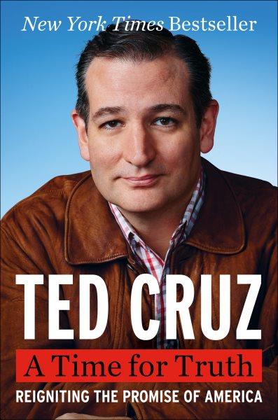 A time for truth : reigniting the promise of America / Ted Cruz.
