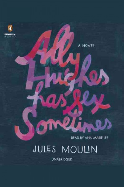 Ally Hughes has sex sometimes : a novel / Jules Moulin.