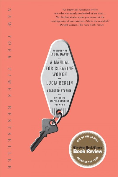 A manual for cleaning women : selected stories / Lucia Berlin ; edited and with an introduction by Stephen Emerson ; foreword by Lydia Davis.