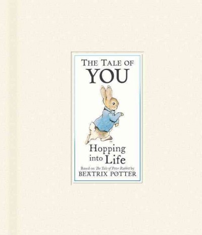 The tale of you : hopping into life / based on The Tale of Petter Rabbit by Beatrix Potter.