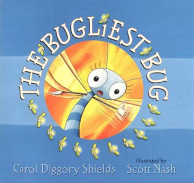 The bugliest bug / Carol Diggory Shields ; illustrated by Scott Nash.