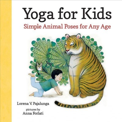 Yoga for kids : simple animal poses for any age / Lorena V. Pajalunga ; pictures by Anna Forlati.