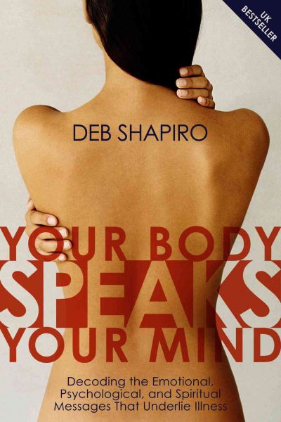 Your body speaks your mind : decoding the emotional, psychological, and spiritual messages that underlie illness / Deb Shapiro.