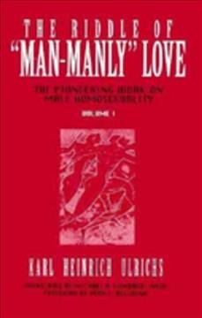 The riddle of "man-manly" love : the pioneering work on male homosexuality / Karl Heinrich Ulrichs ; translated by Michael A. Lombardi-Nash ; foreword by Vern L. Bullough.
